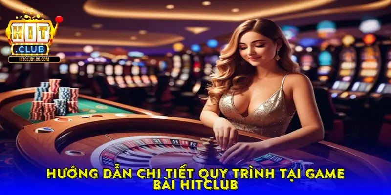Hướng dẫn chi tiết quy trình trải nghiệm tại Game bài Hitclub Hướng dẫn chi tiết quy trình trải nghiệm tại Game bài Hitclub