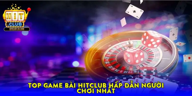 Top game bài Hitclub hấp dẫn người chơi nhất Top game bài Hitclub hấp dẫn người chơi nhất